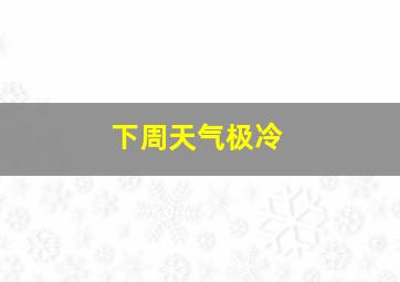 下周天气极冷