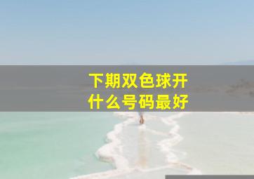 下期双色球开什么号码最好