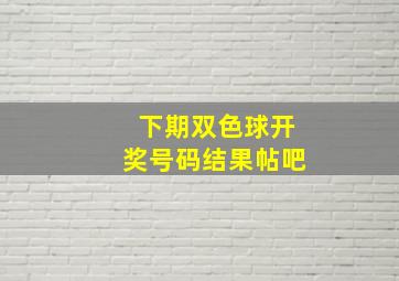 下期双色球开奖号码结果帖吧