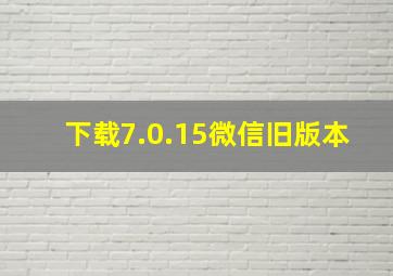 下载7.0.15微信旧版本