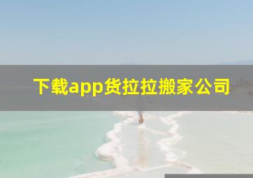 下载app货拉拉搬家公司