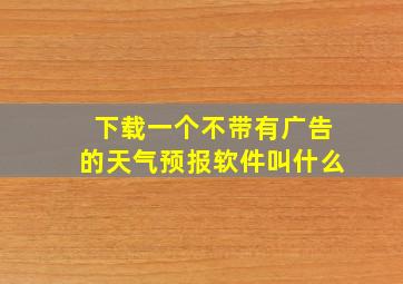 下载一个不带有广告的天气预报软件叫什么