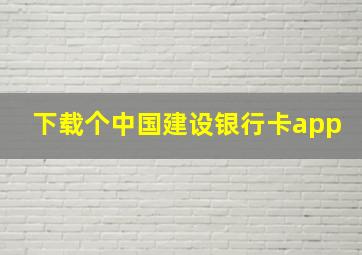 下载个中国建设银行卡app