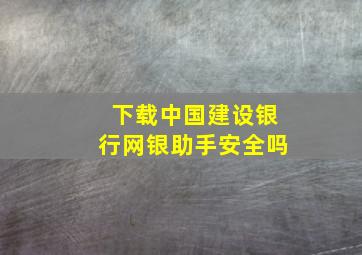 下载中国建设银行网银助手安全吗