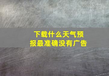 下载什么天气预报最准确没有广告