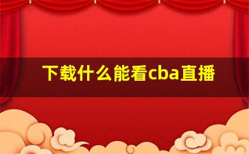 下载什么能看cba直播