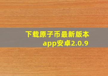 下载原子币最新版本app安卓2.0.9