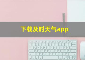 下载及时天气app