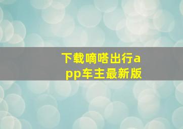 下载嘀嗒出行app车主最新版