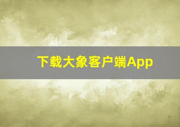 下载大象客户端App