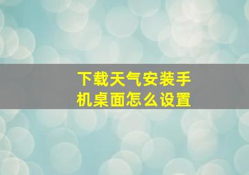 下载天气安装手机桌面怎么设置