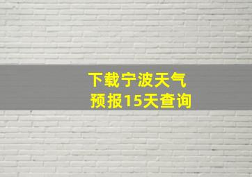 下载宁波天气预报15天查询