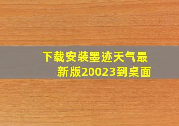 下载安装墨迹天气最新版20023到桌面