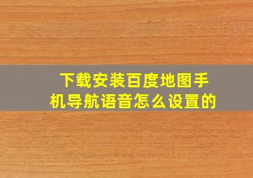 下载安装百度地图手机导航语音怎么设置的