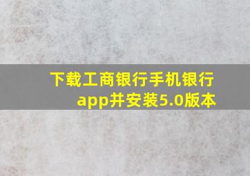 下载工商银行手机银行app并安装5.0版本