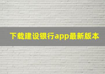 下载建设银行app最新版本