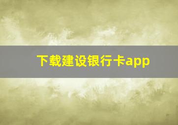 下载建设银行卡app