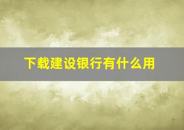 下载建设银行有什么用