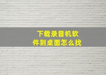 下载录音机软件到桌面怎么找