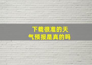 下载很准的天气预报是真的吗