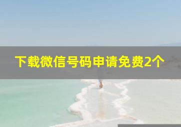 下载微信号码申请免费2个