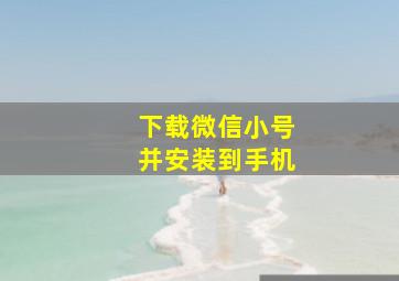 下载微信小号并安装到手机