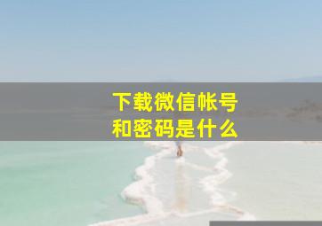 下载微信帐号和密码是什么