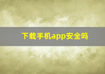 下载手机app安全吗