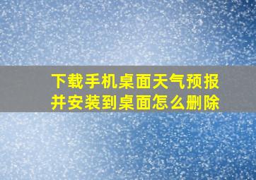 下载手机桌面天气预报并安装到桌面怎么删除