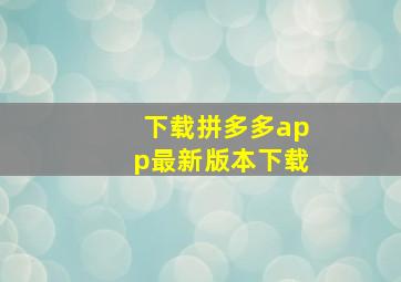 下载拼多多app最新版本下载