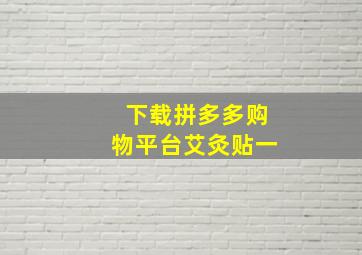 下载拼多多购物平台艾灸贴一