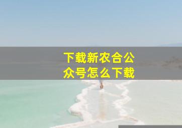 下载新农合公众号怎么下载