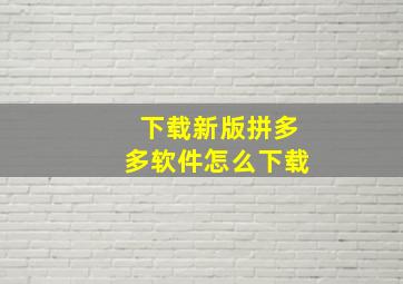 下载新版拼多多软件怎么下载