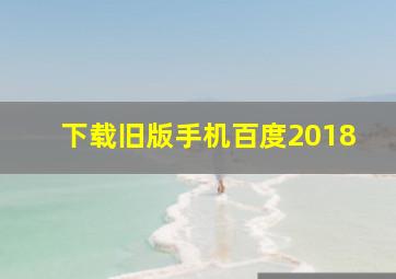 下载旧版手机百度2018