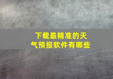 下载最精准的天气预报软件有哪些