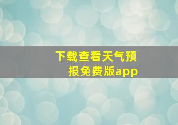 下载查看天气预报免费版app