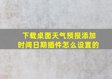 下载桌面天气预报添加时间日期插件怎么设置的