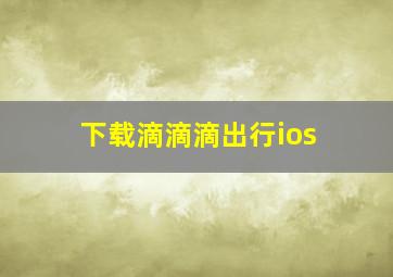 下载滴滴滴出行ios