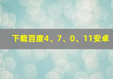 下载百度4、7、0、11安卓