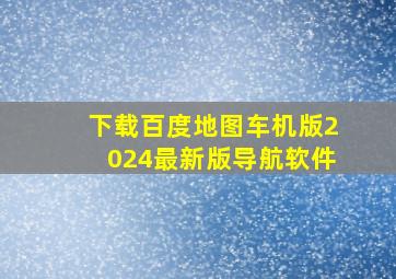 下载百度地图车机版2024最新版导航软件