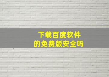 下载百度软件的免费版安全吗