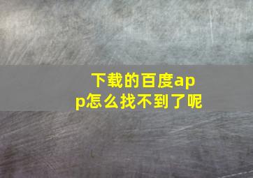 下载的百度app怎么找不到了呢