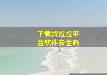 下载货拉拉平台软件安全吗