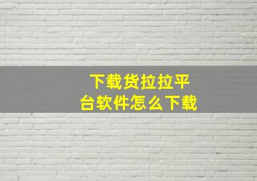 下载货拉拉平台软件怎么下载