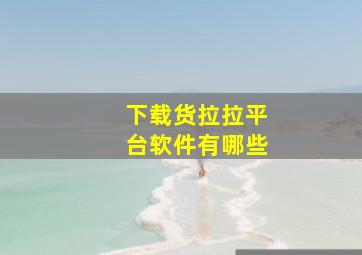 下载货拉拉平台软件有哪些