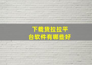 下载货拉拉平台软件有哪些好