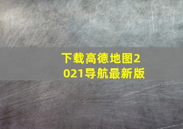 下载高德地图2021导航最新版