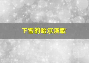 下雪的哈尔滨歌