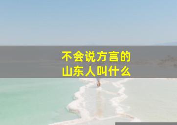 不会说方言的山东人叫什么