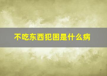 不吃东西犯困是什么病